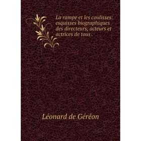 

Книга La rampe et les coulisses: esquisses biographiques des directeurs, acteurs et actrices de tous