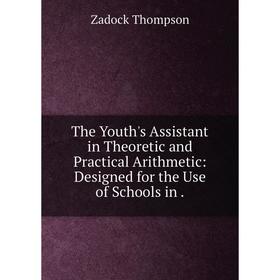 

Книга The Youth's Assistant in Theoretic and Practical Arithmetic: Designed for the Use of Schools in