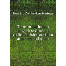

Книга Transformationum congeries: Graeca e codice Parisino auctiora atque emendatiora