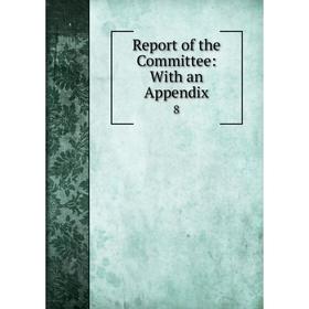 

Книга Report of the Committee: With an Appendix 8