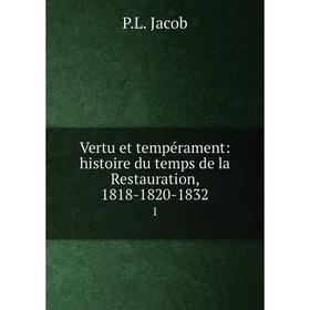 

Книга Vertu et tempérament: histoire du temps de la Restauration, 1818-1820-1832 1