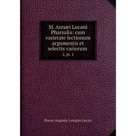 

Книга M Annæi Lucani Pharsalia: cum varietate lectionum argumentis et selectis variorum 2, pt 1