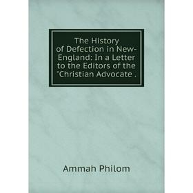 

Книга The History of Defection in New-England: In a Letter to the Editors of the Christian Advocate