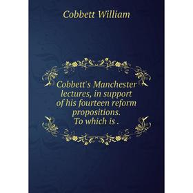 

Книга Cobbett's Manchester lectures, in support of his fourteen reform propositions. To which is