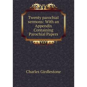 

Книга Twenty parochial sermons: With an Appendix Containing Parochial Papers