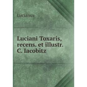 

Книга Luciani Toxaris, recens et illustr C Iacobitz