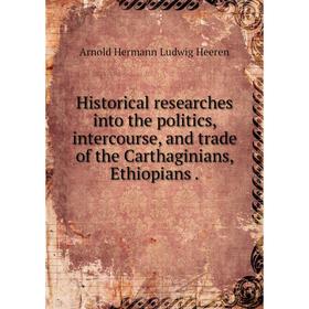 

Книга Historical researches into the politics, intercourse, and trade of the Carthaginians, Ethiopians