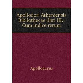

Книга Apollodori Atheniensis Bibliothecae libri III.: Cum indice rerum