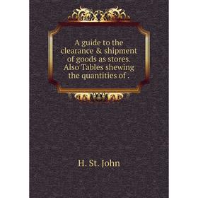 

Книга A guide to the clearance & shipment of goods as stores. Also Tables shewing the quantities of