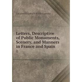 

Книга Letters, Descriptive of Public Monuments, Scenery, and Manners in France and Spain2
