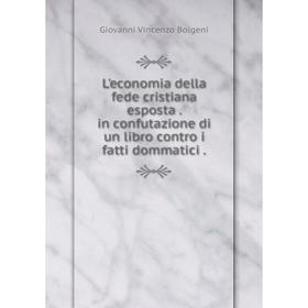 

Книга L'economia della fede cristiana esposta in confutazione di un libro contro i fatti dommatici