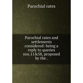 

Книга Parochial rates and settlements considered: being a reply to queries nos11&58, proposed