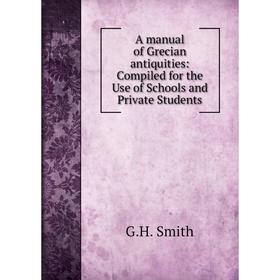 

Книга A manual of Grecian antiquities: Compiled for the Use of Schools and Private Students