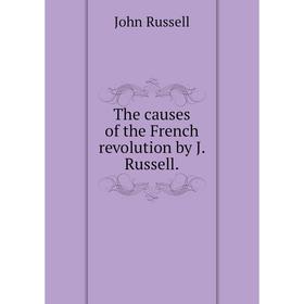 

Книга The causes of the French revolution by J. Russell.