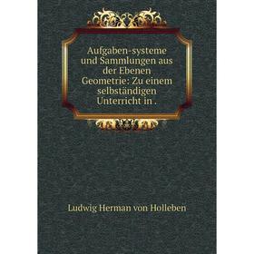 

Книга Aufgaben-systeme und Sammlungen aus der Ebenen Geometrie: Zu einem selbständigen Unterricht in