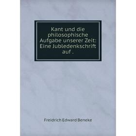 

Книга Kant und die philosophische Aufgabe unserer Zeit: Eine Jubledenkschrift auf.