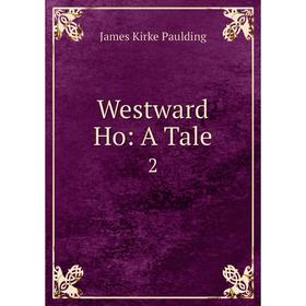 

Книга Westward Ho: A Tale 2