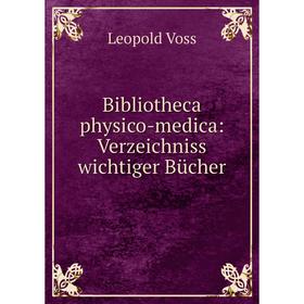 

Книга Bibliotheca physico-medica: Verzeichniss wichtiger Bücher