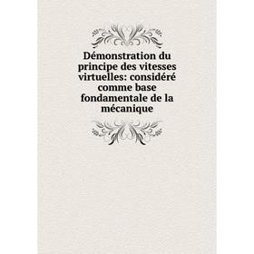 

Книга Démonstration du principe des vitesses virtuelles: considéré comme base fondamentale de la mécanique