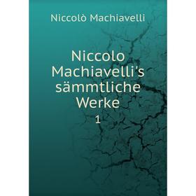 

Книга Niccolo Machiavelli's sämmtliche Werke1