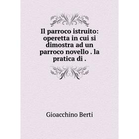 

Книга Il parroco istruito: operetta in cui si dimostra ad un parroco novello. la pratica di