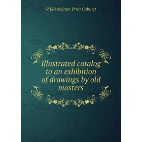 

Книга Illustrated catalog to an exhibition of drawings by old masters