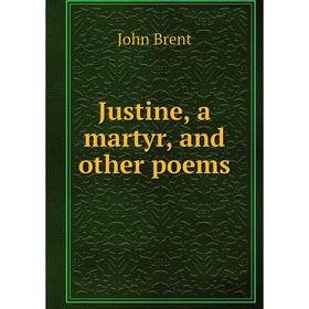 

Книга Justine, a martyr, and other poems