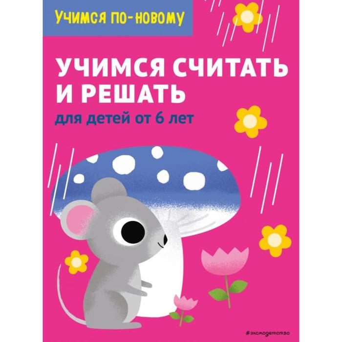 

Учимся считать и решать: для детей от 6 лет