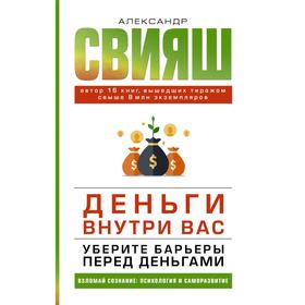 

Деньги внутри вас. Уберите барьеры перед деньгами. Свияш А.Г.