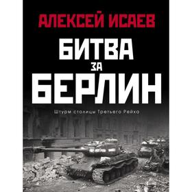 

Битва за Берлин. Штурм столицы Третьего Рейха. Исаев А.В.