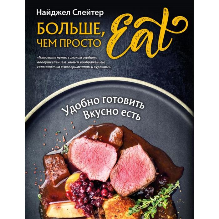 

Больше, чем просто Eat. Удобно готовить, вкусно есть. Слейтер Н.