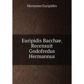 

Книга Euripidis Bacchae. Recensuit Godofredus Hermannus