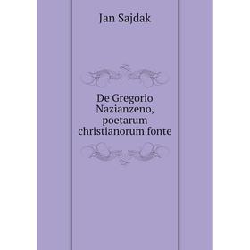 

Книга De Gregorio Nazianzeno, poetarum christianorum fonte
