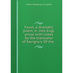 

Книга Faust, a dramatic poem, tr. into Engl. prose with notes by the translator of Savigny's 'Of the.