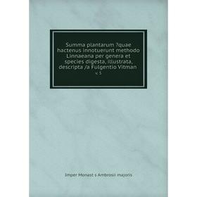 

Книга Summa plantarum quae hactenus innotuerunt methodo Linnaeana per genera et species digesta, illustrata, descripta /a Fulgentio Vitman. v. 5