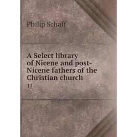 

Книга A Select library of Nicene and post-Nicene fathers of the Christian church 11