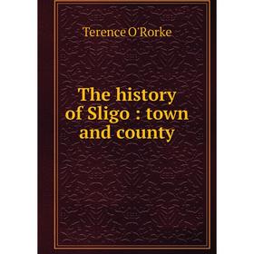 

Книга The history of Sligo: town and county