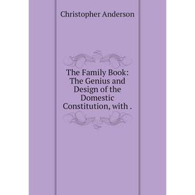 

Книга The Family Book: The Genius and Design of the Domestic Constitution, with.