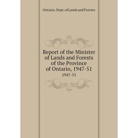 

Книга Report of the Minister of Lands and Forests of the Province of Ontario, 1947-51 1947-51