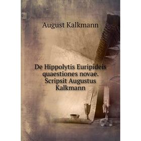 

Книга De Hippolytis Euripideis quaestiones novae. Scripsit Augustus Kalkmann