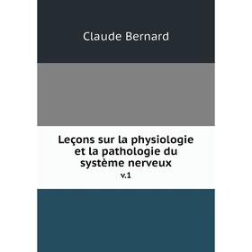 

Книга Leçons sur la physiologie et la pathologie du système nerveux v.1