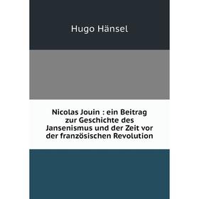 

Книга Nicolas Jouin: ein Beitrag zur Geschichte des Jansenismus und der Zeit vor der französischen Revolution