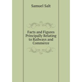 

Книга Facts and Figures Principally Relating to Railways and Commerce