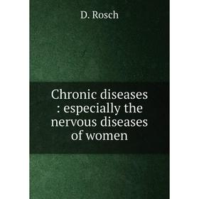 

Книга Chronic diseases: especially the nervous diseases of women