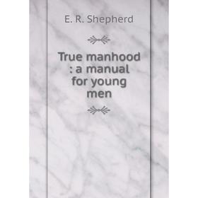 

Книга True manhood: a manual for young men