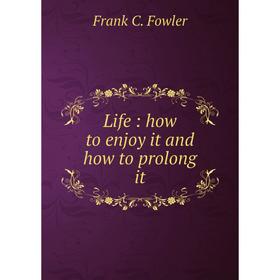 

Книга Life: how to enjoy it and how to prolong it