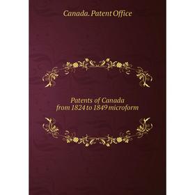 

Книга Patents of Canada from 1824 to 1849 microform