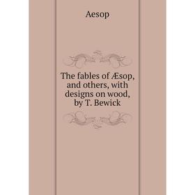 

Книга The fables of Æsop, and others, with designs on wood, by T. Bewick