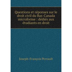 

Книга Questions et réponses sur le droit civil du Bas-Canada microforme: dédiés aux étudiants en droit