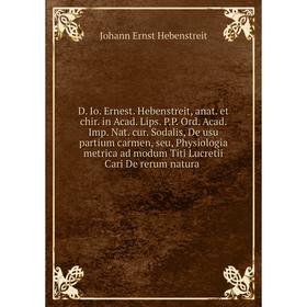 

Книга D. Io. Ernest. Hebenstreit, anat. et chir. in Acad. Lips. P.P. Ord. Acad. Imp. Nat. cur. Sodalis, De usu partium carmen, seu, Physiologia metric